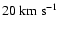 $ 20~{\rm km~s}^{-1}$