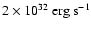 $ 2\times 10^{32}~{\rm erg~ s}^{-1}$