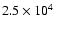 $ 2.5\times 10^4~$