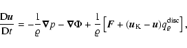 \begin{displaymath}\frac{{\rm D} {}{\vec{u}}}{{\rm D} {}t}
=
- {1\over\varrho}...
...vec{u}}}_{\rm K}-\vec{{\vec{u}}}) q_\varrho^{\rm disc}\right],
\end{displaymath}