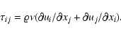 \begin{displaymath}\tau_{ij}=\varrho\nu(\partial u_i/\partial x_j+\partial u_j/\partial x_i).
\end{displaymath}
