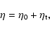 \begin{displaymath}\eta=\eta_0+\eta_{\rm t},
\end{displaymath}