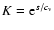 $K = {\rm e}^{s/c_{\rm v}}$