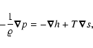 \begin{displaymath}-{1\over\varrho}\vec{\nabla}p=-\vec{\nabla}h+T\vec{\nabla} s,
\end{displaymath}