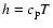 $h=c_{\rm p} T$