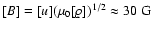 $[B]=[u] (\mu_0[\varrho])^{1/2} \approx 30~{\rm G}$