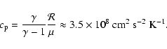\begin{displaymath}c_{\rm p}={\gamma\over\gamma-1}{{\cal R}\over\mu}
\approx3.5\times10^8~{\rm cm}^2~{\rm s}^{-2}~{\rm K}^{-1}.
\end{displaymath}