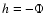 $h=-\Phi$