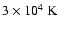 $3\times10^4~{\rm K}$