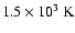 $1.5\times10^3~{\rm K}$