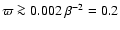 $\varpi \ga 0.002\ \beta^{-2} = 0.2$