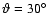 $\vartheta = 30^\circ $