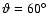 $\vartheta = 60^\circ $