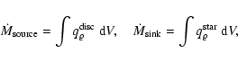 \begin{displaymath}\dot{M}_{\rm source} = \int q_\varrho^{\rm disc} ~ {\rm d} {}...
...
\dot{M}_{\rm sink} = \int q_\varrho^{\rm star} ~ {\rm d} {}V,
\end{displaymath}