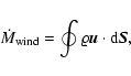 \begin{displaymath}\dot{M}_{\rm wind}=\oint\varrho {\vec{u}}\cdot{\rm d} {}{\vec{S}},
\end{displaymath}