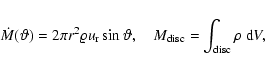 \begin{displaymath}\dot{M}(\vartheta)=2\pi r^2\varrho u_{\rm r}\sin\vartheta,\quad
M_{\rm disc}=\int_{\rm disc}\rho~{\rm d} {}V,
\end{displaymath}