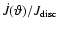 $\dot{J}(\vartheta)/J_{\rm disc}$