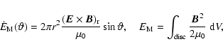 \begin{displaymath}\dot{E}_{\rm M}(\vartheta)=2\pi r^2{({\vec{E}}\times{\vec{B}}...
...E_{\rm M}=\int_{\rm disc}{{\vec{B}}^2\over2\mu_0}~{\rm d} {}V,
\end{displaymath}