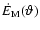 $\dot{E}_{\rm M}(\vartheta)$