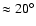 $\approx 20^\circ$