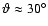 $\vartheta\approx30^\circ$