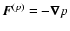 ${\vec{F}}^{(p)}=-\vec{\nabla}p$