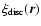 $\xi_{\rm disc}(\vec{r})$