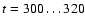 $t=300 \dots 320$