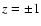 $z=\pm 1$
