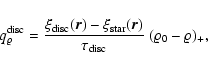 \begin{displaymath}q_\varrho^{\rm disc}=\frac{\xi_{\rm disc}(\vec{r})-\xi_{\rm star}(\vec{r})}
{\tau_{\rm disc}}~(\varrho_0-\varrho)_+,
\end{displaymath}