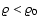 $\varrho<\varrho_0$