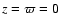 $z=\varpi=0$