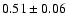 $0.51\pm0.06$