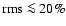 $\rm rms \la20\%$