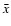 $\bar{x}$