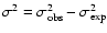 $\sigma^2=\sigma_{\rm obs}^2-\sigma_{\rm exp}^2$