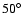 $50^{\circ}$