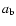 $a_{{\mbox{\scriptsize b}}}$