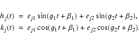 \begin{eqnarray*}h_j(t) &=&
e_{j1} \sin( g_1 t + \beta_1 ) + e_{j2} \sin( g_2 t ...
...
e_{j1} \cos( g_1 t + \beta_1 ) + e_{j2} \cos( g_2 t + \beta_2).
\end{eqnarray*}