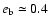 $e_{{\mbox{\scriptsize b}}}
\simeq 0.4$