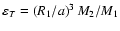 $\varepsilon_T=\left(R_1/a\right)^3
M_2/M_1$