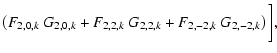 $\displaystyle \left( F_{2,0,k}~ G_{2,0,k} + F_{2,2,k}~
G_{2,2,k} + F_{2,-2,k}~ G_{2,-2,k} \right) \bigg],$
