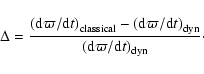 \begin{displaymath}%
\Delta = {{\displaystyle \left( {{\rm d} \varpi/{\rm d}t} \...
...tyle
\left( {{\rm d}\varpi/{\rm d}t} \right)_{\rm dyn}}}\cdot
\end{displaymath}