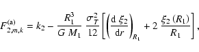 \begin{displaymath}%
F_{2,m,k}^{\rm (a)} = k_2 - {R_1^3 \over {G~ M_1}}~
{{\sig...
...ght)_{R_1} + 2~ {{\xi_2\left({R_1}\right)}\over R_1}
\right],
\end{displaymath}