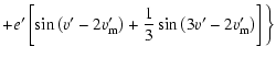 $\displaystyle +e'\left[\sin\left(v'-2v'_{\rm m}\right)+\frac{1}{3}\sin\left(3v'-2v'_{\rm m}\right)\right]\biggl\}$