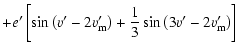 $\displaystyle +e'\left[\sin\left(v'-2v'_{\rm m}\right)+\frac{1}{3}\sin\left(3v'-2v'_{\rm m}\right)\right]$