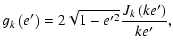 $\displaystyle g_k\left(e'\right)=2\sqrt{1-e'^2}\frac{J_k\left(ke'\right)}{ke'},$