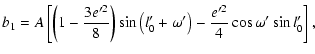 $\displaystyle b_1=A\left[\left(1-\frac{3e'^2}{8}\right)\sin\left(l'_0+\omega'\right)-\frac{e'^2}{4}\cos\omega'\sin{l'_0}\right],$
