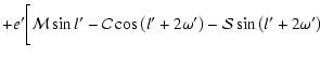 $\displaystyle +e'\biggl[{\cal{M}}\sin{l'}-{\cal{C}}\cos\left(l'+2\omega'\right)-{\cal{S}}\sin\left(l'+2\omega'\right)$