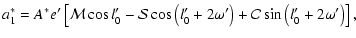 $\displaystyle a^*_1=A^*e'\left[{\cal{M}}\cos{l'_0}-{\cal{S}}\cos\left(l'_0+2\omega'\right)+{\cal{C}}\sin\left(l'_0+2\omega'\right)\right],$